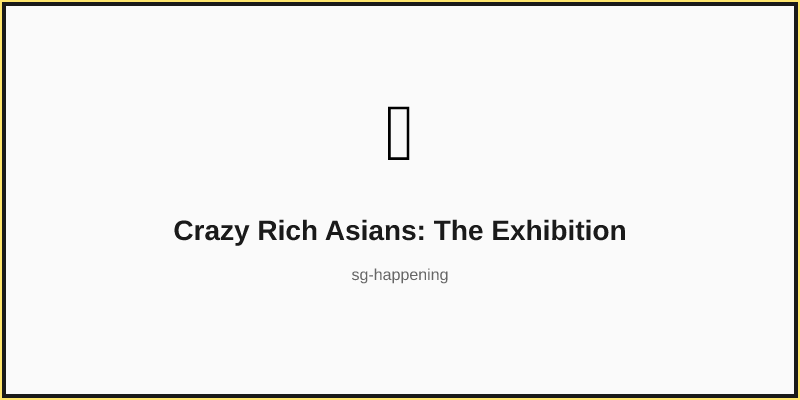 Crazy Rich Asians: The Exhibition