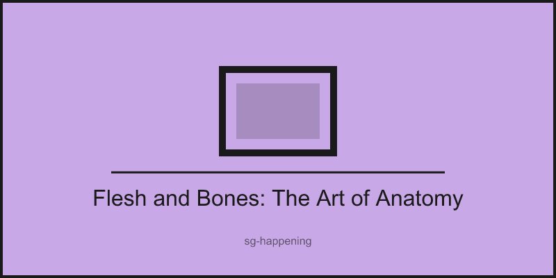 Flesh and Bones: The Art of Anatomy