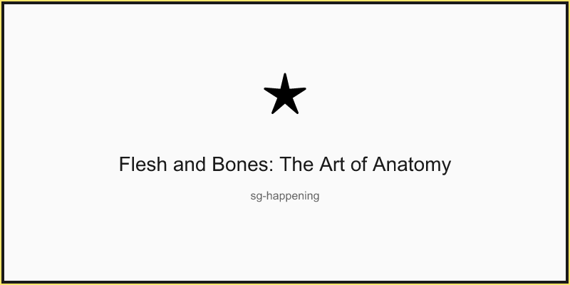 Flesh and Bones: The Art of Anatomy