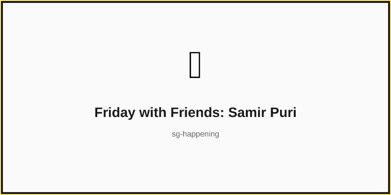 Friday with Friends: Samir Puri