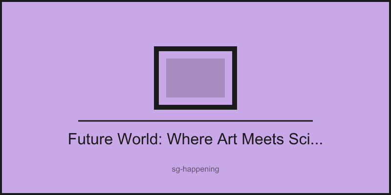 Future World: Where Art Meets Science
