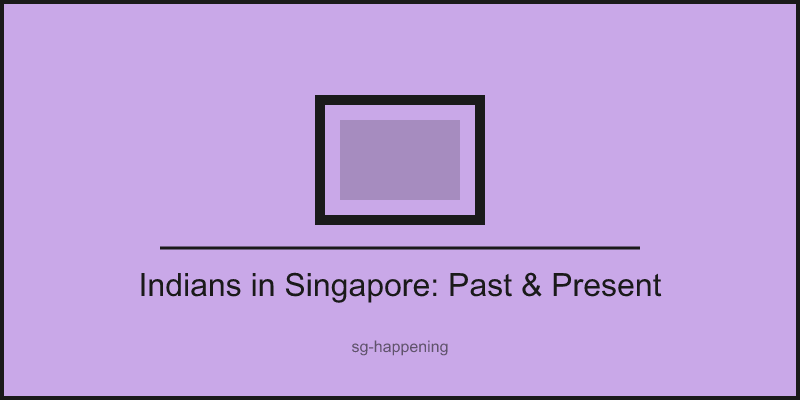 Indians in Singapore: Past & Present