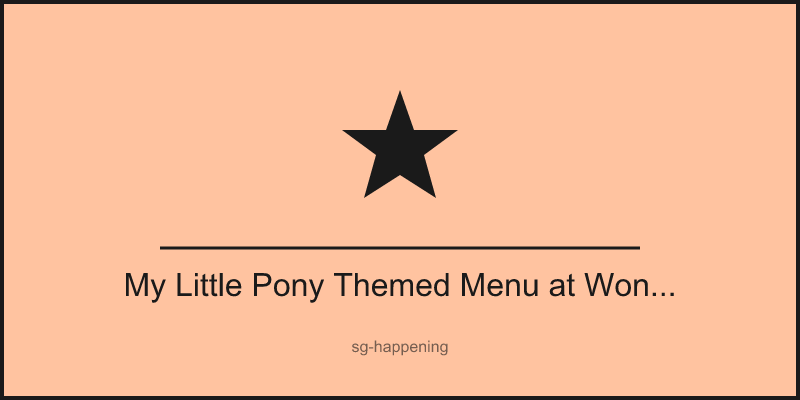 My Little Pony Themed Menu at Wong Fu Fu