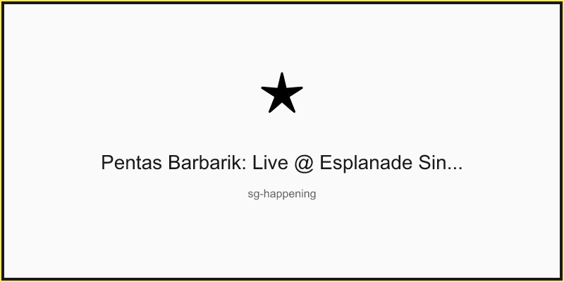 Pentas Barbarik: Live @ Esplanade Singapore