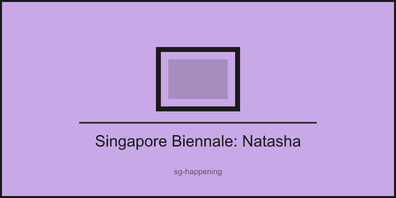 Singapore Biennale: Natasha