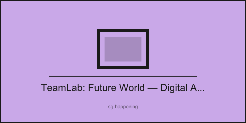 TeamLab: Future World — Digital Art Exhibition